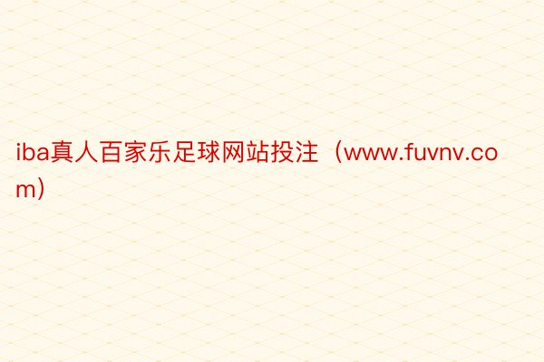 iba真人百家乐足球网站投注（www.fuvnv.com）