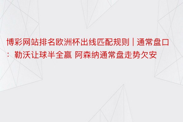 博彩网站排名欧洲杯出线匹配规则 | 通常盘口：勒沃让球半全赢 阿森纳通常盘走势欠安